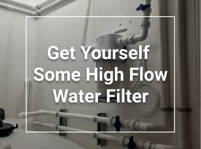 GET YOURSELF SOME HIGH FLOW WATER FILTERS!